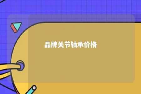 品牌关节轴承价格 